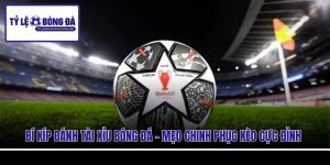 Bí Kíp Đánh Tài Xỉu Bóng Đá - Mẹo Chinh Phục Kèo Cực Đỉnh