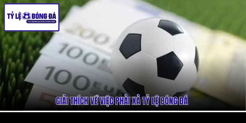 Giải thích về việc phải xả tỷ lệ bóng đá